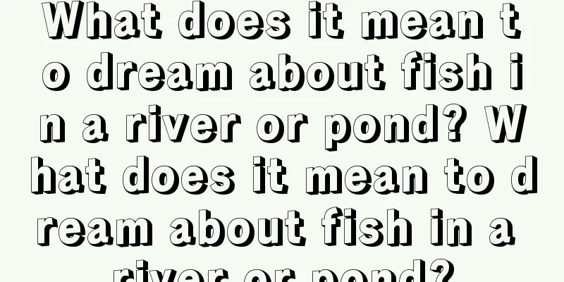 What does it mean to dream about fish in a river or pond? What does it mean to dream about fish in a river or pond?