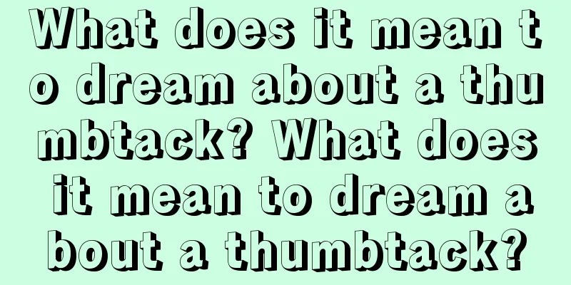 What does it mean to dream about a thumbtack? What does it mean to dream about a thumbtack?