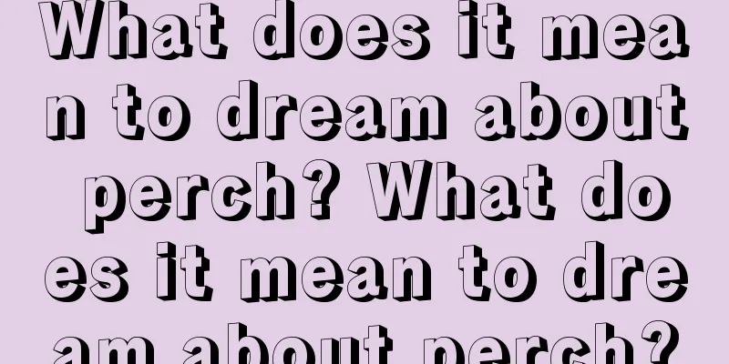 What does it mean to dream about perch? What does it mean to dream about perch?