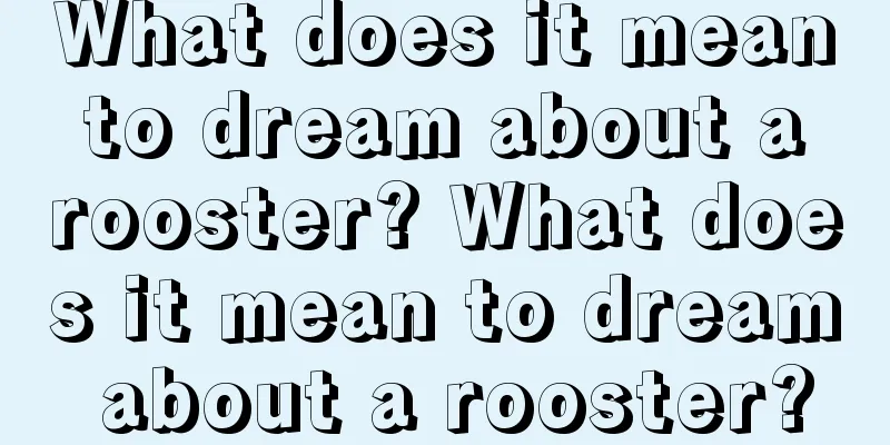 What does it mean to dream about a rooster? What does it mean to dream about a rooster?