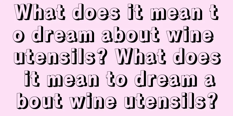 What does it mean to dream about wine utensils? What does it mean to dream about wine utensils?