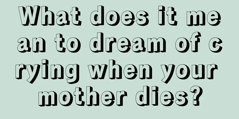 What does it mean to dream of crying when your mother dies?