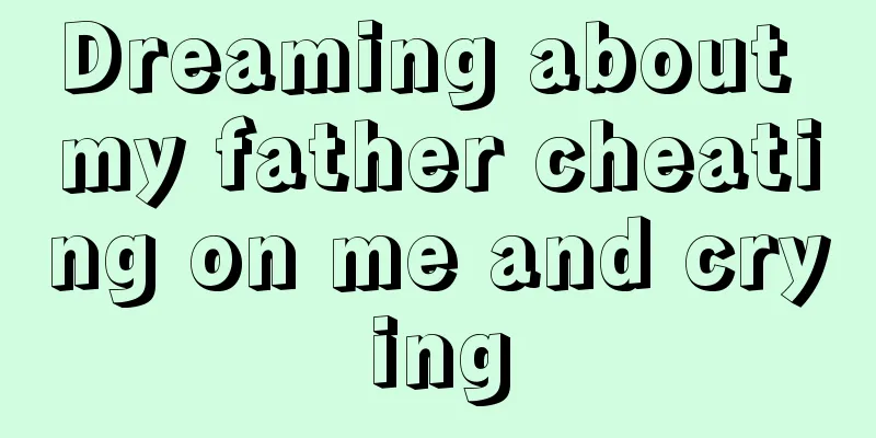 Dreaming about my father cheating on me and crying