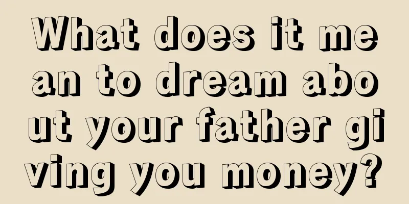 What does it mean to dream about your father giving you money?