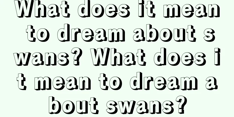 What does it mean to dream about swans? What does it mean to dream about swans?