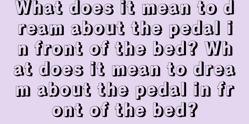 What does it mean to dream about the pedal in front of the bed? What does it mean to dream about the pedal in front of the bed?