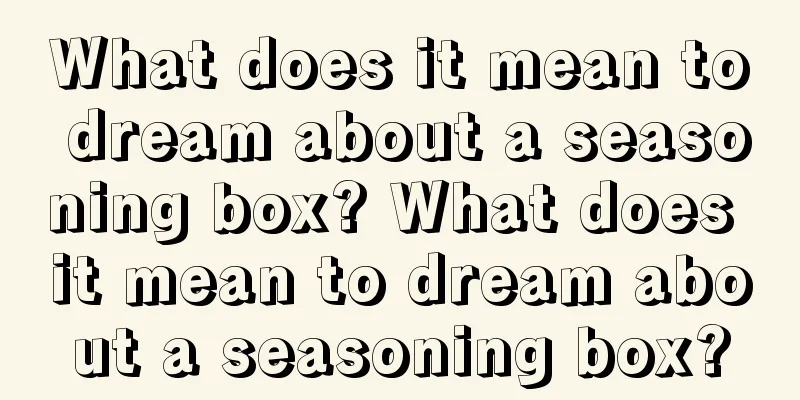 What does it mean to dream about a seasoning box? What does it mean to dream about a seasoning box?