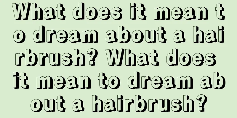 What does it mean to dream about a hairbrush? What does it mean to dream about a hairbrush?