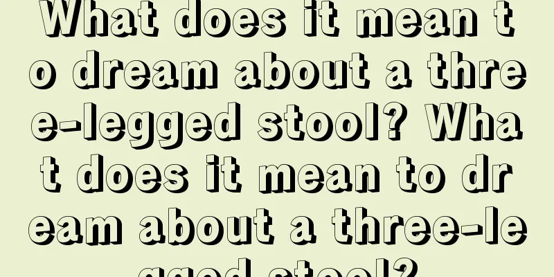 What does it mean to dream about a three-legged stool? What does it mean to dream about a three-legged stool?