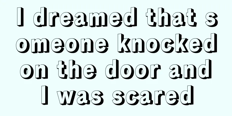 I dreamed that someone knocked on the door and I was scared