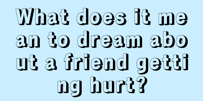 What does it mean to dream about a friend getting hurt?