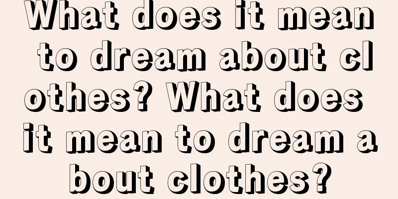 What does it mean to dream about clothes? What does it mean to dream about clothes?