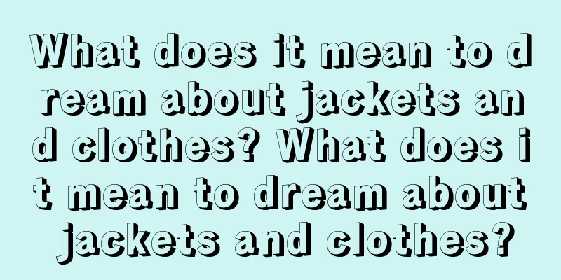 What does it mean to dream about jackets and clothes? What does it mean to dream about jackets and clothes?