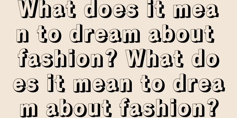 What does it mean to dream about fashion? What does it mean to dream about fashion?