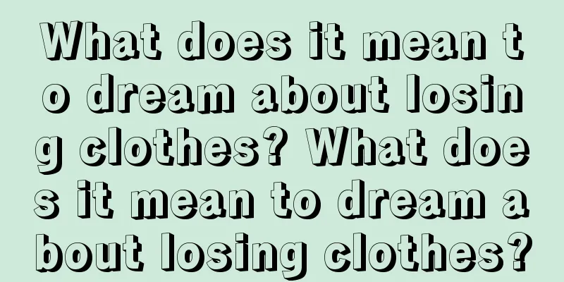 What does it mean to dream about losing clothes? What does it mean to dream about losing clothes?