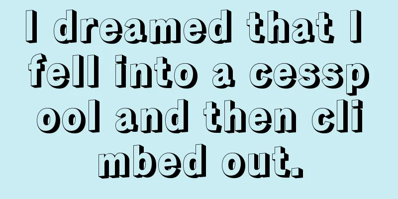 I dreamed that I fell into a cesspool and then climbed out.