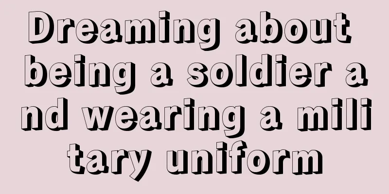 Dreaming about being a soldier and wearing a military uniform