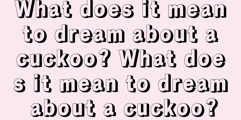 What does it mean to dream about a cuckoo? What does it mean to dream about a cuckoo?