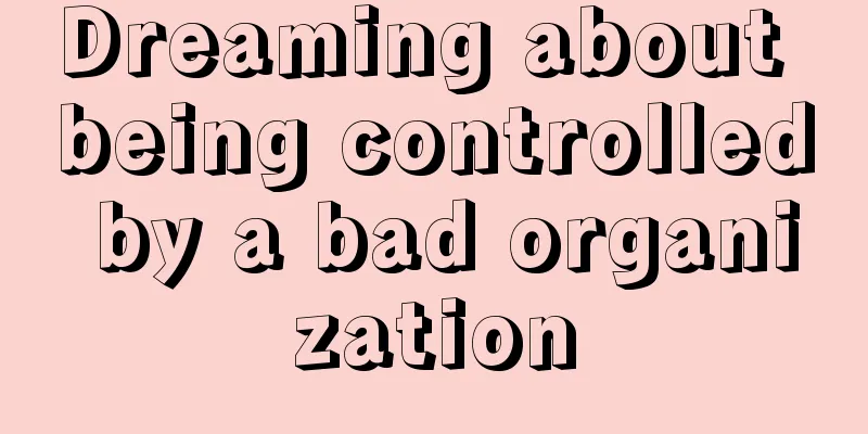 Dreaming about being controlled by a bad organization