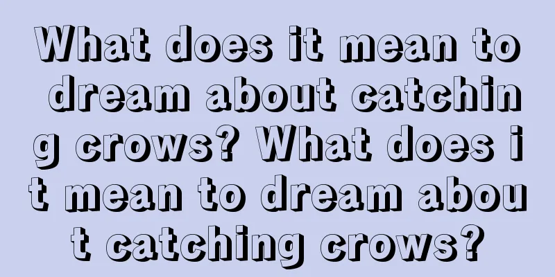 What does it mean to dream about catching crows? What does it mean to dream about catching crows?