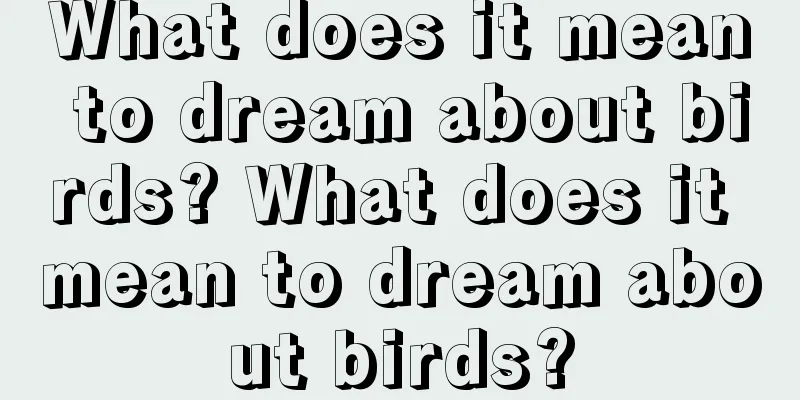 What does it mean to dream about birds? What does it mean to dream about birds?