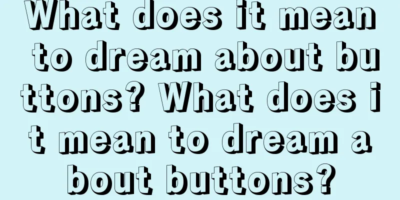 What does it mean to dream about buttons? What does it mean to dream about buttons?