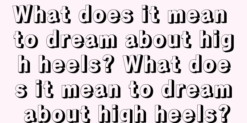 What does it mean to dream about high heels? What does it mean to dream about high heels?