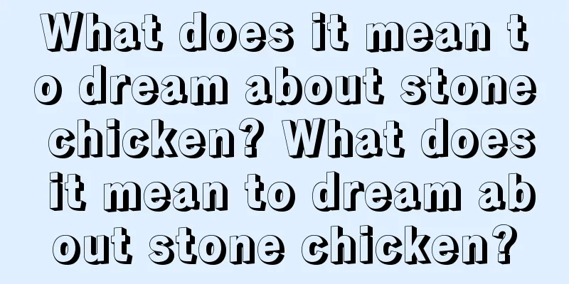 What does it mean to dream about stone chicken? What does it mean to dream about stone chicken?