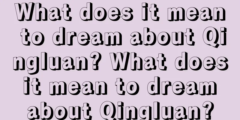 What does it mean to dream about Qingluan? What does it mean to dream about Qingluan?