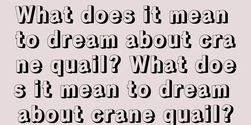 What does it mean to dream about crane quail? What does it mean to dream about crane quail?