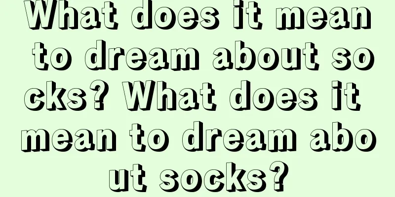 What does it mean to dream about socks? What does it mean to dream about socks?