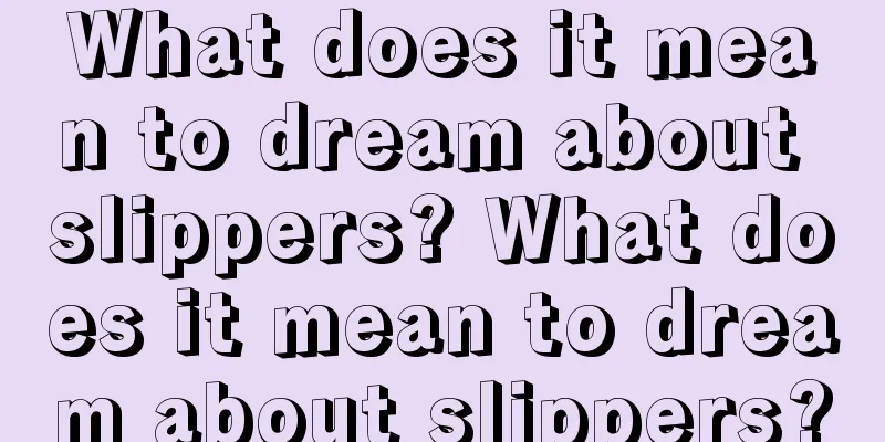 What does it mean to dream about slippers? What does it mean to dream about slippers?