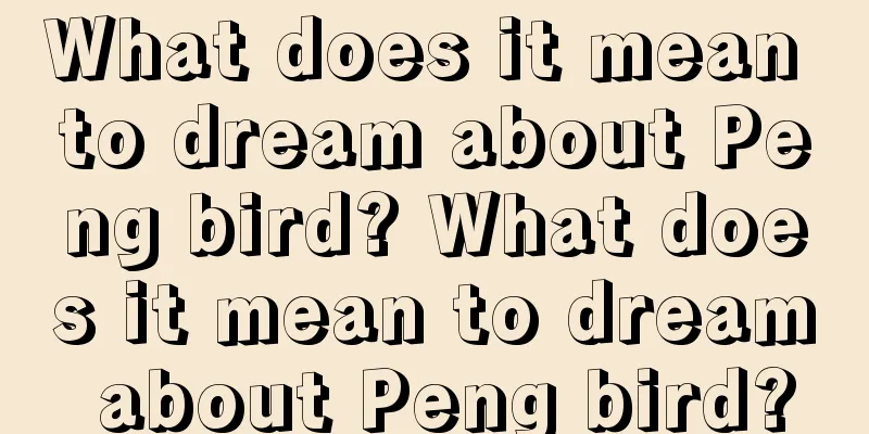 What does it mean to dream about Peng bird? What does it mean to dream about Peng bird?