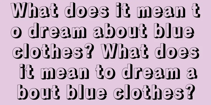 What does it mean to dream about blue clothes? What does it mean to dream about blue clothes?