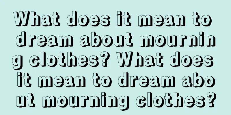 What does it mean to dream about mourning clothes? What does it mean to dream about mourning clothes?