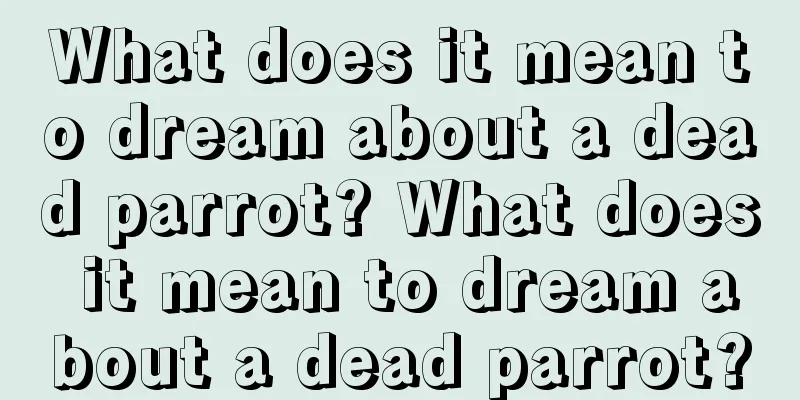 What does it mean to dream about a dead parrot? What does it mean to dream about a dead parrot?