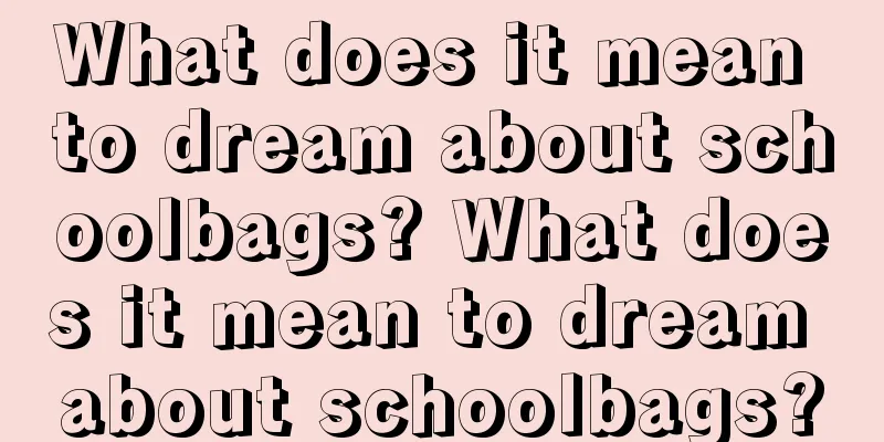 What does it mean to dream about schoolbags? What does it mean to dream about schoolbags?