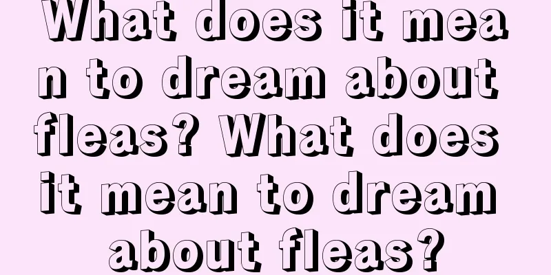 What does it mean to dream about fleas? What does it mean to dream about fleas?