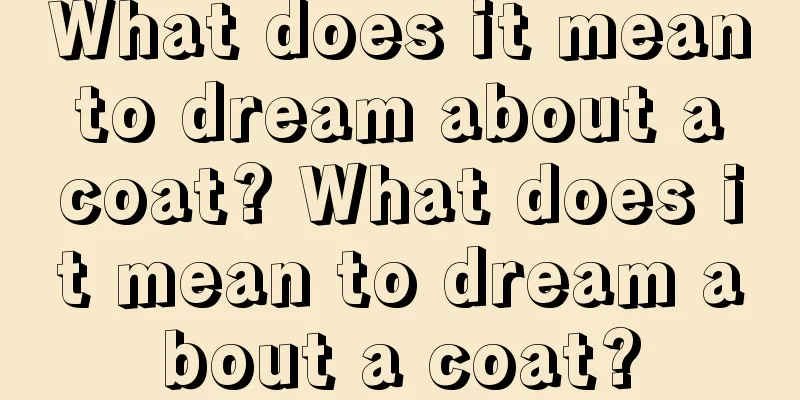 What does it mean to dream about a coat? What does it mean to dream about a coat?