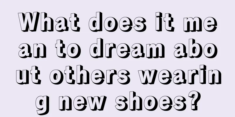 What does it mean to dream about others wearing new shoes?