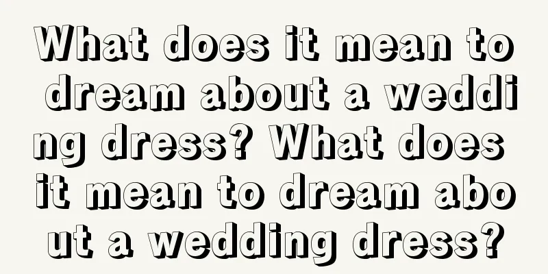 What does it mean to dream about a wedding dress? What does it mean to dream about a wedding dress?