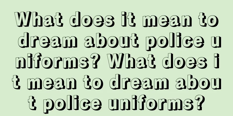 What does it mean to dream about police uniforms? What does it mean to dream about police uniforms?