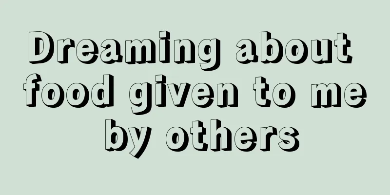 Dreaming about food given to me by others