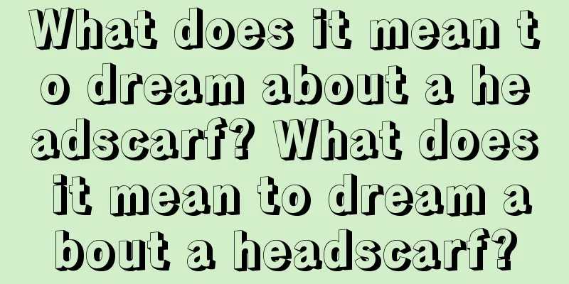 What does it mean to dream about a headscarf? What does it mean to dream about a headscarf?