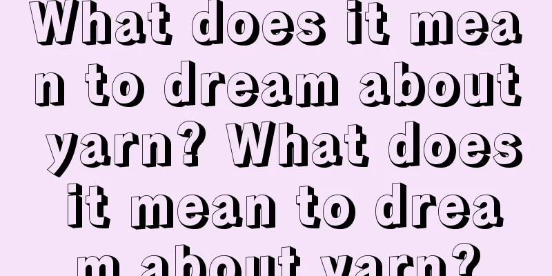 What does it mean to dream about yarn? What does it mean to dream about yarn?