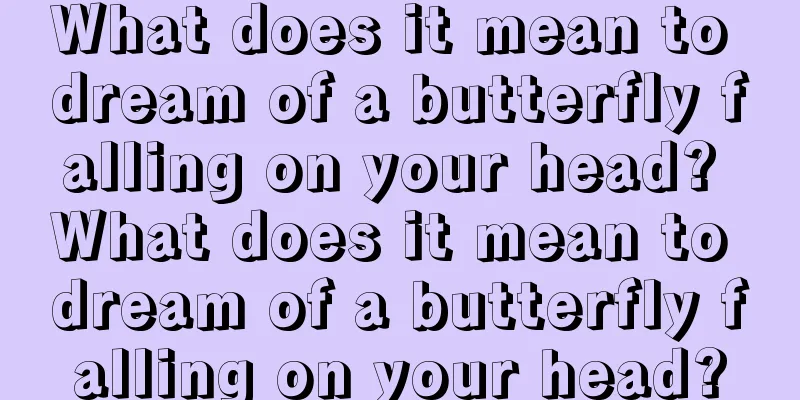 What does it mean to dream of a butterfly falling on your head? What does it mean to dream of a butterfly falling on your head?