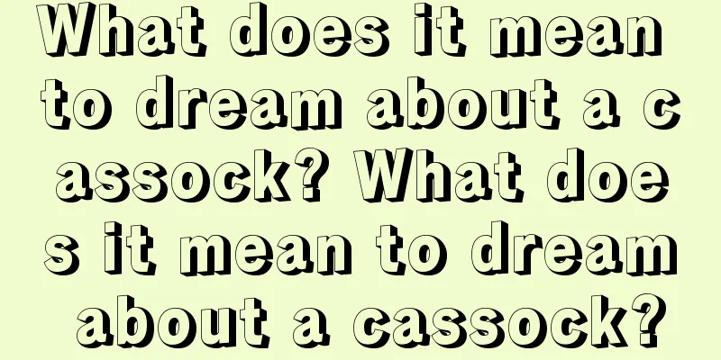 What does it mean to dream about a cassock? What does it mean to dream about a cassock?