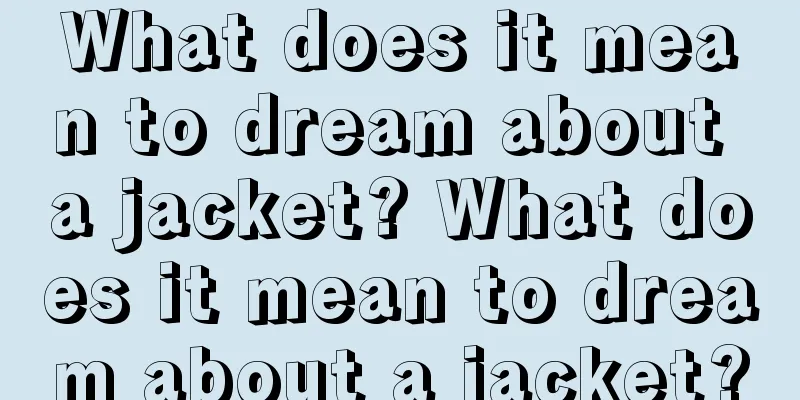 What does it mean to dream about a jacket? What does it mean to dream about a jacket?