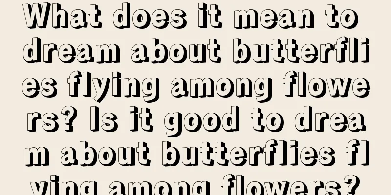 What does it mean to dream about butterflies flying among flowers? Is it good to dream about butterflies flying among flowers?