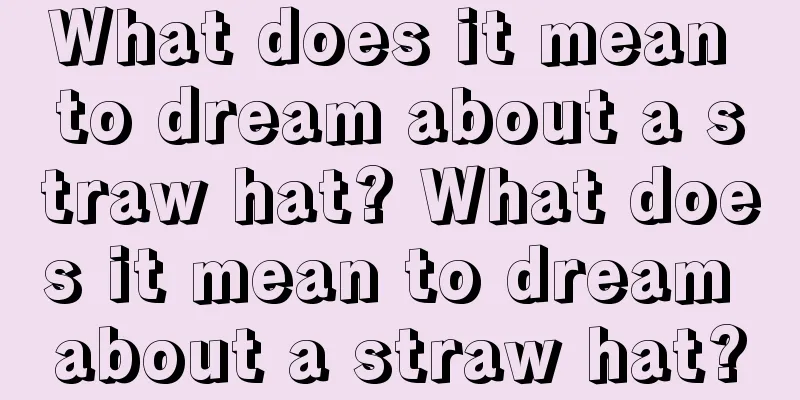 What does it mean to dream about a straw hat? What does it mean to dream about a straw hat?